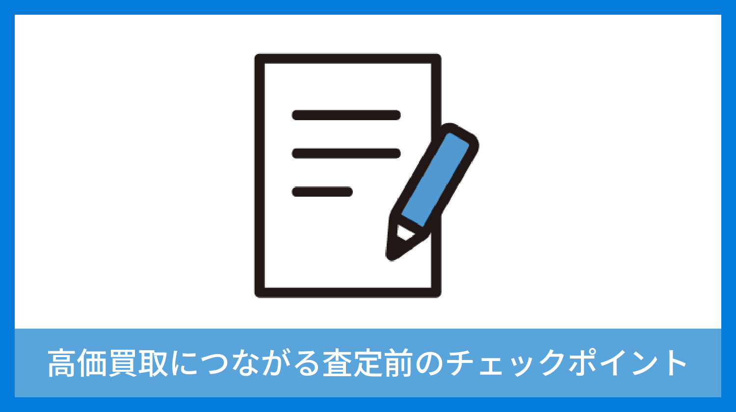 高価買取につながる査定前のチェックポイント